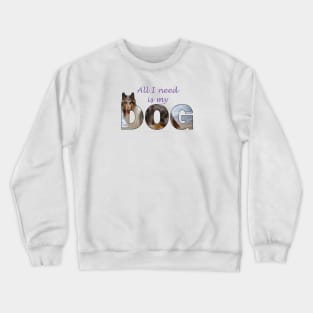 All I Need Is My Dog - Rough Collie oil painting wordart Crewneck Sweatshirt